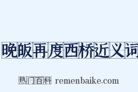 晚皈再度西桥近义词是什么意思的图片